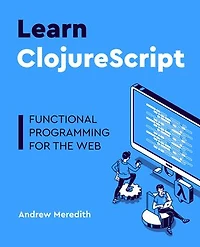 Learn ClojureScript: Functional programming for the web