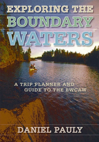 Exploring The Boundary Waters: A Trip Planner And Guide To Bwcaw