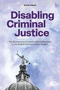 Disabling Criminal Justice: the Governance of Autistic Adult Defendants English Justice System