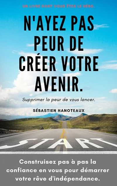 N'ayez pas peur de créer votre avenir.: Supprimez la peur de vous lancer.