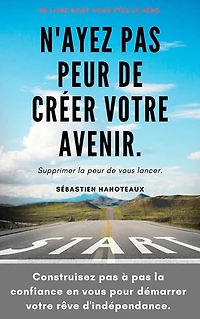 N'ayez pas peur de créer votre avenir.: Supprimez la peur de vous lancer.