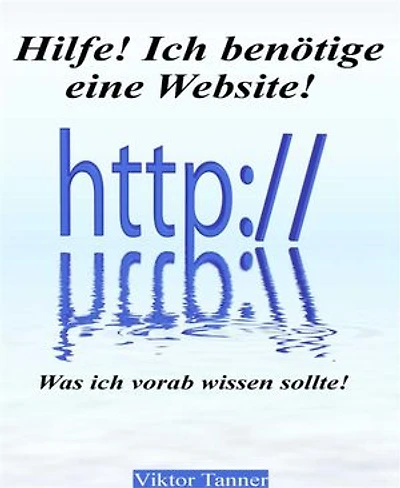 Hilfe! Ich benötige eine Website!: Was ich vorab wissen sollte!