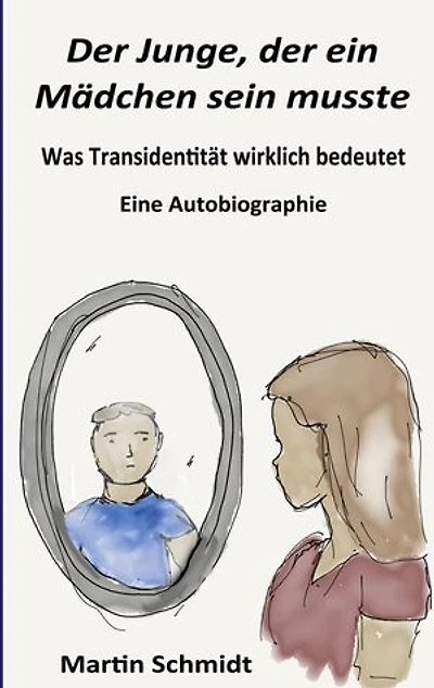 Der Junge, der ein Mädchen sein musste: Was Transidentität wirklich bedeutet - Eine Autobiographie