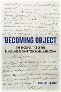 Becoming Object: the Sociopolitics of Samuel George Morton Cranial Collection