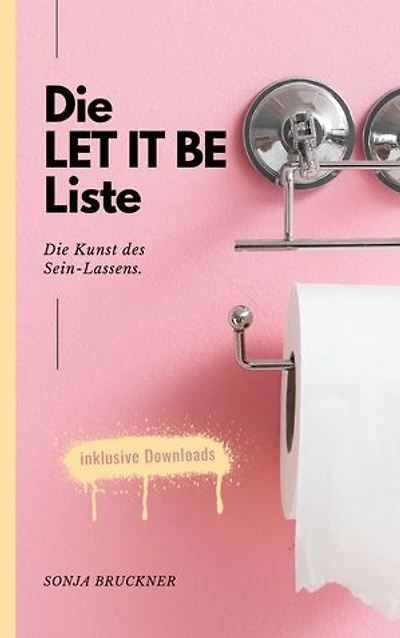 Die LET IT BE Liste: Die Kunst des Sein-Lassens.
