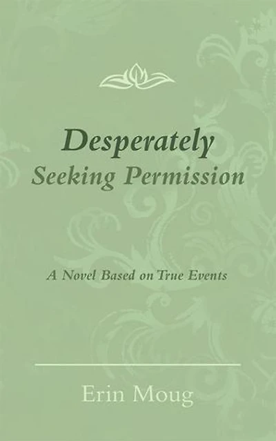 Desperately Seeking Permission: A Novel Based on True Events