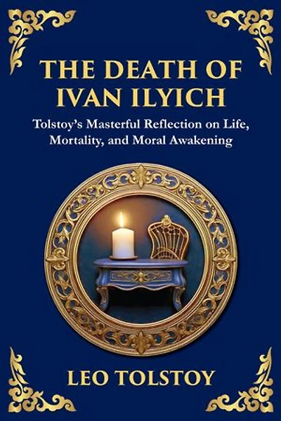 The Death of Ivan Ilyich: A Profound Meditation on Life, Mortality, and Meaning (Large Print Deluxe Edition For Easy Reading)