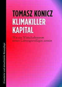 Klimakiller Kapital: Wie ein Wirtschaftssystem unsere Lebensgrundlagen zerstört