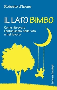 Il Lato Bimbo.: Come ritrovare l'entusiasmo nella vita e nel lavoro
