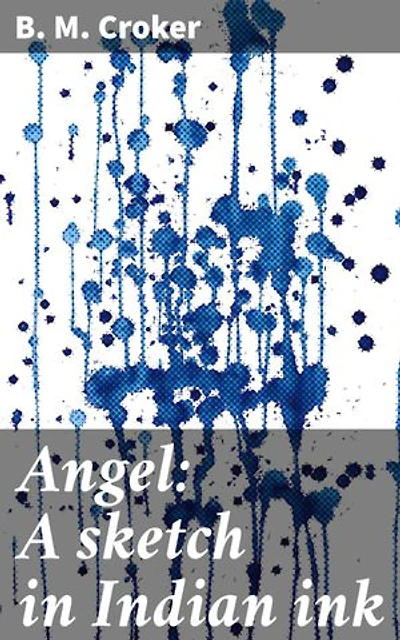 Angel: A sketch in Indian ink: Enriched edition. A captivating tale of colonial clashes and cross-cultural complexities in Victorian India