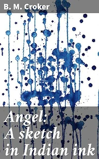 Angel: A sketch in Indian ink: Enriched edition. A captivating tale of colonial clashes and cross-cultural complexities in Victorian India