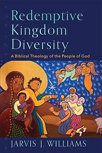 Redemptive Kingdom Diversity: A Biblical Theology of the People God