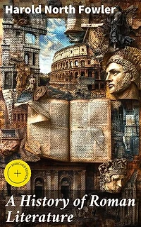 A History of Roman Literature: Enriched edition. Exploring the Legacy of Ancient Roman Literary Traditions