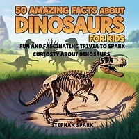 50 Amazing Facts About Dinosaurs for Kids: Fun and Fascinating Trivia to Spark Curiosity About Dinosaurs!