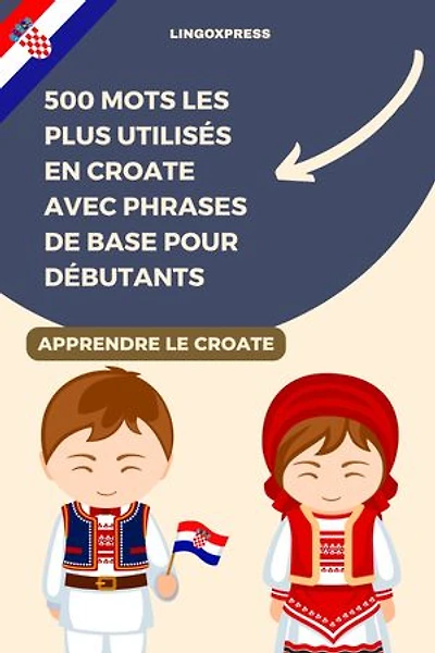 500 Mots les Plus Utilisés en Croate avec Phrases de Base pour Débutants