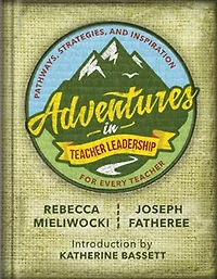 Adventures Teacher Leadership: Pathways, Strategies, and Inspiration for Every