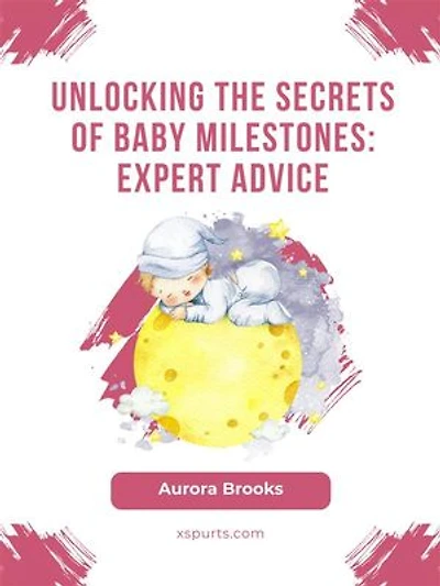 Unlocking the Secrets of Baby Milestones- Expert Advice