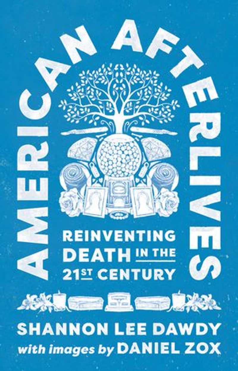 American Afterlives: Reinventing Death the Twenty-First Century