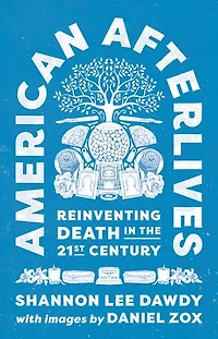 American Afterlives: Reinventing Death the Twenty-First Century