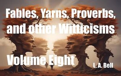 Fables, Yarns, Proverbs, and other Witticisms: Fables, Yarns, Proverbs, and other Witticisms, #8