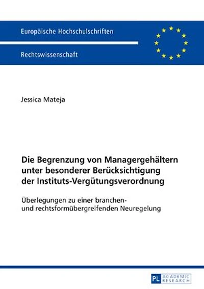 Die Begrenzung von Managergehaeltern unter besonderer Beruecksichtigung der Instituts-Verguetungsverordnung: Ueberlegungen zu einer branchen- und rechtsformuebergreifenden Neuregelung