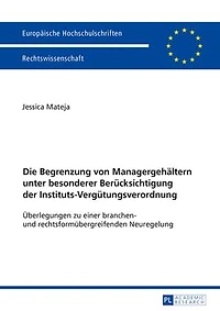 Die Begrenzung von Managergehaeltern unter besonderer Beruecksichtigung der Instituts-Verguetungsverordnung: Ueberlegungen zu einer branchen- und rechtsformuebergreifenden Neuregelung