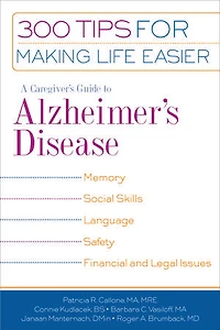 A Caregiver's Guide to Alzheimer's Disease: 300 Tips For Making Life Easier