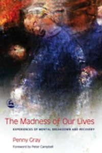The Madness of Our Lives: Experiences Mental Breakdown and Recovery