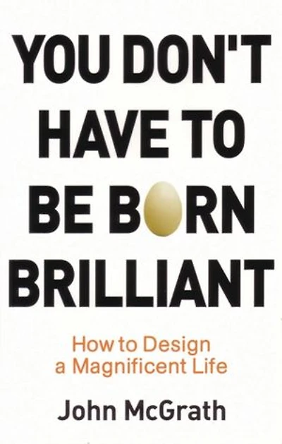 You Don't Have to Be Born Brilliant: How to Design a Magnificent Life