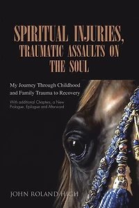 Spiritual Injuries, Traumatic Assaults on the Soul: My Journey Through Childhood and Family Trauma to Recovery