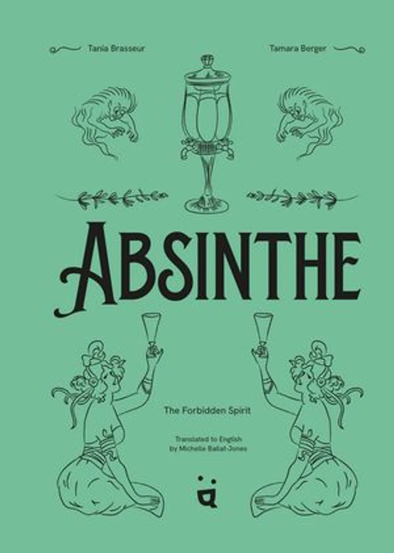 Absinthe: the Forbidden Spirit: An Intoxicating History of Green Fairy