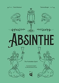 Absinthe: the Forbidden Spirit: An Intoxicating History of Green Fairy