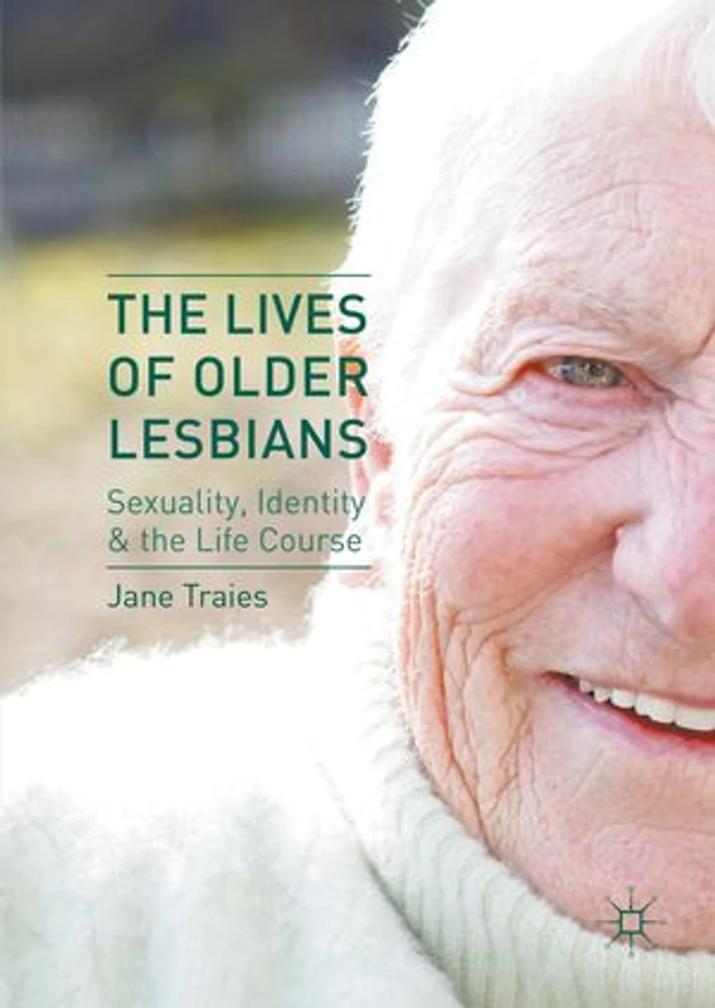 the Lives of Older Lesbians: Sexuality, Identity and Life Course