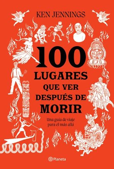100 lugares que ver después de morir (Edición mexicana): Una guía de viaje para el más allá
