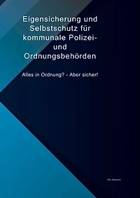 Eigensicherung und Selbstschutz für kommunale Polizei- und Ordnungsbehörden: Alles in Ordnung? Aber sicher!