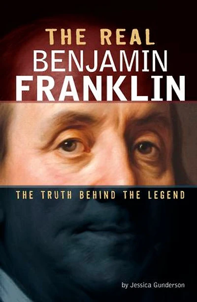 The Real Benjamin Franklin: The Truth Behind the Legend