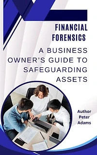 Financial Forensics 101 - A Business Owner's Guide to Safeguarding Assets