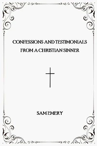 Confessions and Testimonials from a Christian Sinner