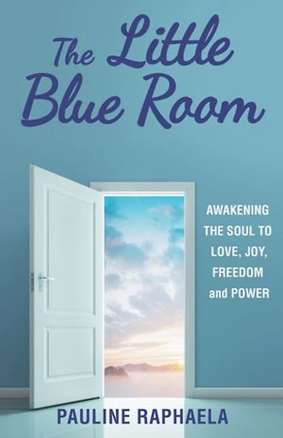the Little Blue Room: Awakening Soul to Love, Joy, Freedom and Power