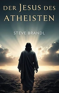 Der Jesus des Atheisten: Sinnfindung jenseits des Glaubens