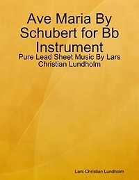 Ave Maria By Schubert for Bb Instrument - Pure Lead Sheet Music By Lars Christian Lundholm