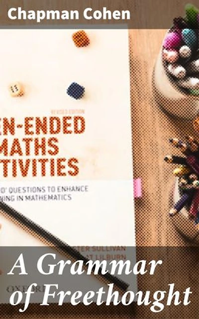 A Grammar of Freethought: Enriched edition. Exploring the Evolution of Rationalism and Freethinking in Society