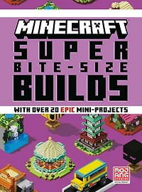 Minecraft: Super Bite-Size Builds (Over 20 Epic Mini-Projects)