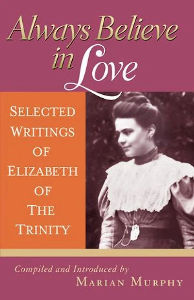 Always Believe Love: Selected Writings of Elizabeth the Trinity