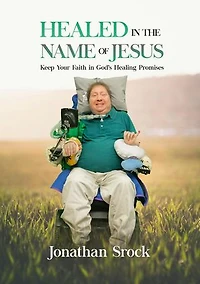 Healed in the Name of Jesus: Keep Your Faith in God's Healing Promises