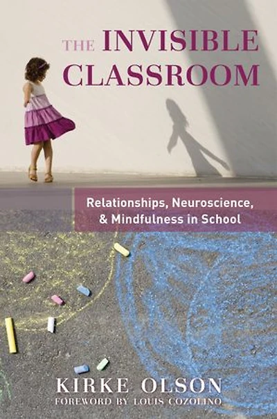 The Invisible Classroom: Relationships Neuroscience And Mindfulness At Work School
