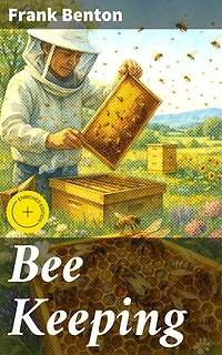 Bee Keeping: Enriched edition. A Comprehensive Guide to the Art and Science of Beekeeping