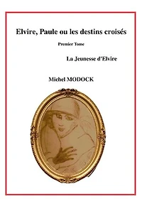 Elvire, Paule ou les Destins croisés, tome 1: La Jeunesse d'Elvire