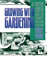 Growing with Gardening: A Twelve-month Guide for Therapy, Recreation, and Education