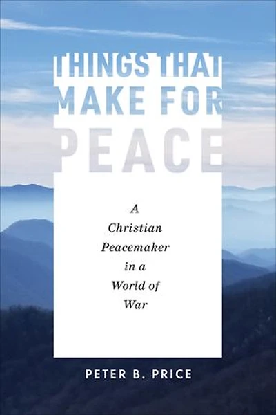 Things That Make for Peace: a Christian Peacemaker World of War